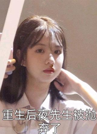 重生后夜先生被抛弃了无尽夏大结局小说全章节阅读