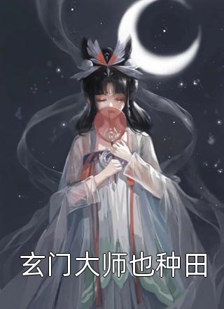 玄门大师也种田全本小说（玄门大师也种田）全文阅读