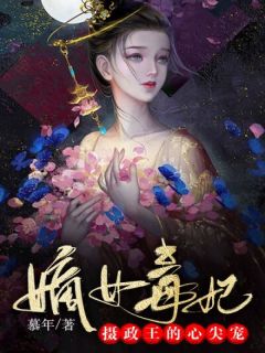 嫡女毒妃：摄政王的心尖宠慕年小说免费阅读