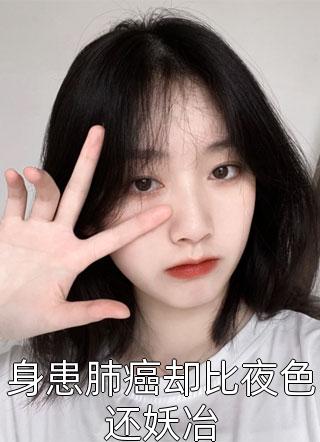 身患肺癌却比夜色还妖冶咸移仁大结局小说全章节阅读