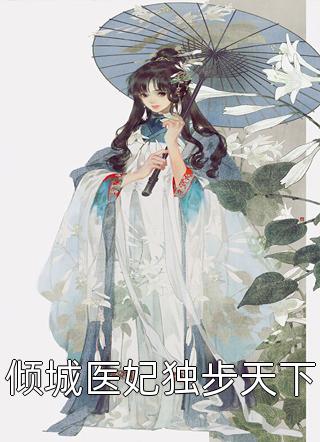 《倾城医妃独步天下》完结小说(全文在线阅读)