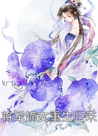 将军嫡女重生归来全文阅读 鹿九九章节阅读