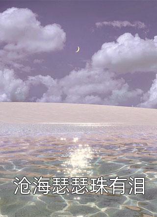 沧海瑟瑟珠有泪香香公主在线阅读-沧海瑟瑟珠有泪全文免费阅读