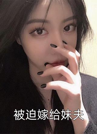 被迫嫁给妹夫免费小说艾丽全文阅读