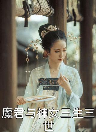 [完结]魔君与神女三生三世全章节阅读