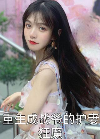 顾画蓝写的小说重生成战爷的护妻狂魔小说全文阅读