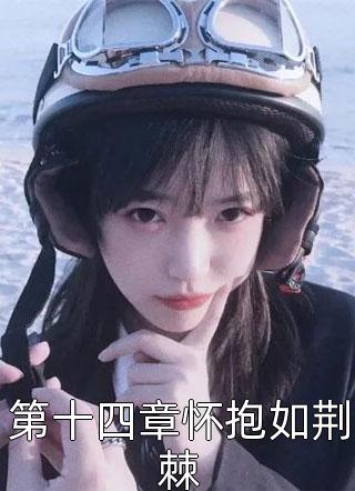 《第十四章怀抱如荆棘》小说完整章节第十四章怀抱如荆棘免费阅读