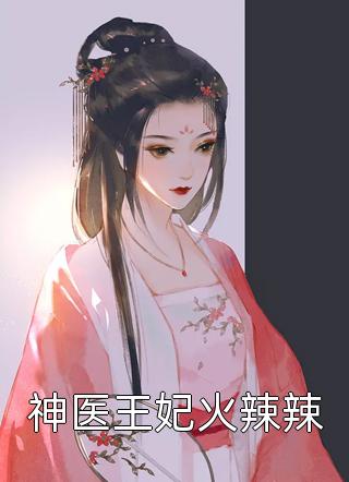 神医王妃火辣辣一个大白在线阅读-神医王妃火辣辣全文免费阅读