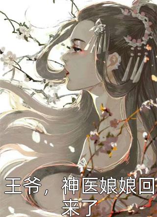 《王爷，神医娘娘回来了》完结小说(全文在线阅读)