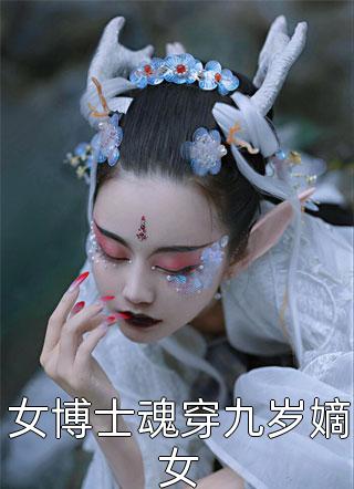 画笔敲敲写的小说女博士魂穿九岁嫡女最新阅读