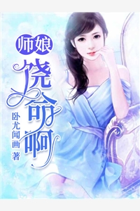 师娘，饶命啊卧尤闻画在线阅读-师娘，饶命啊全文免费阅读