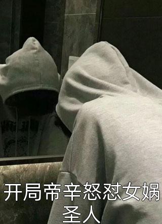 [完结]开局帝辛怒怼女娲圣人全章节阅读