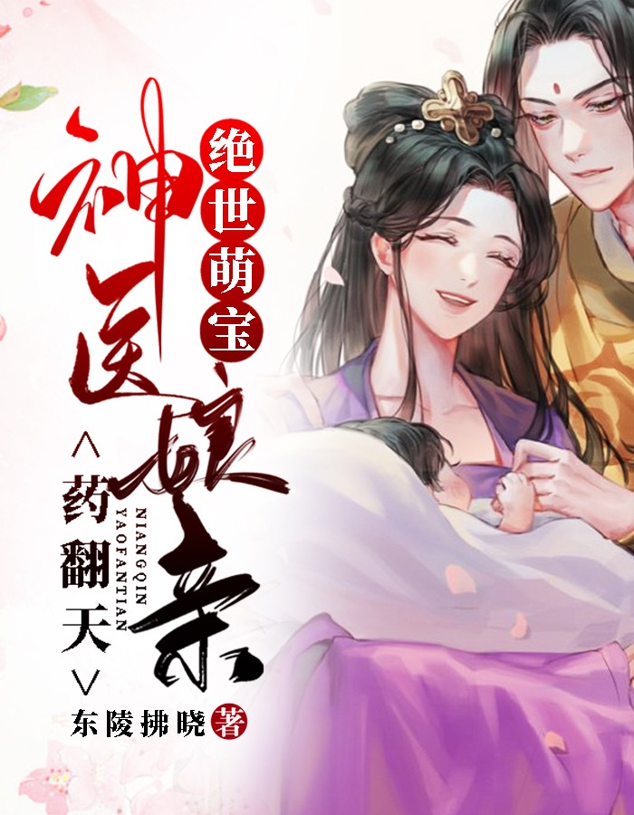 《绝世萌宝：神医娘亲药翻天》小说完整章节绝世萌宝：神医娘亲药翻天免费阅读