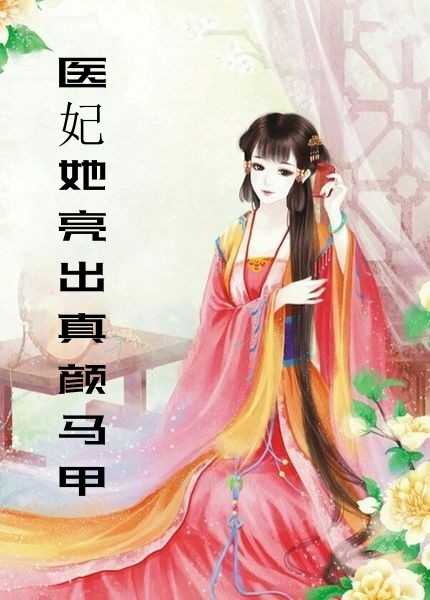 医妃她亮出真颜马甲小说（医妃她亮出真颜马甲）全文免费阅读_（医妃她亮出真颜马甲）医妃她亮出真颜马甲最新章节列表笔趣阁（医妃她亮出真颜马甲）