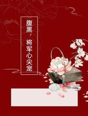 腹黑，将军心尖宠（云鸾晚,独孤绝）全文免费阅读_腹黑，将军心尖宠（云鸾晚,独孤绝）最新章节列表笔趣阁腹黑，将军心尖宠