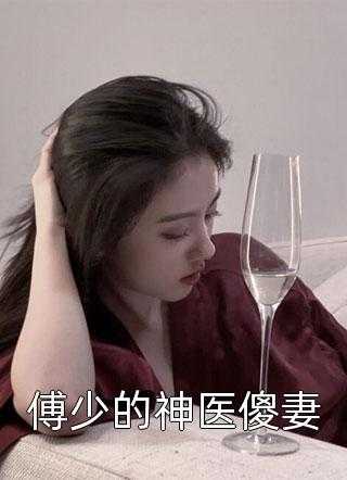 傅少的神医傻妻(乔思沐傅卓宸)全文免费阅读_乔思沐傅卓宸傅少的神医傻妻全文阅读_笔趣阁傅少的神医傻妻