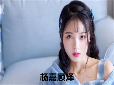 杨嘉顾泽(儿子葬礼时，老婆在陪初恋)小说全文免费阅读无弹窗大结局_杨嘉顾泽小说免费阅读最新章节列表笔趣阁（儿子葬礼时，老婆在陪初恋）