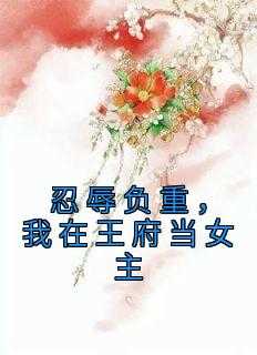 公爷,雍王,乔爷全章节_忍辱负重，我在王府当女主小说阅读