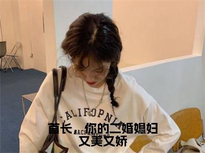 首长，你的二婚媳妇又美又娇小说全文免费阅读无弹窗-鹿向星厉战军全文在线阅读