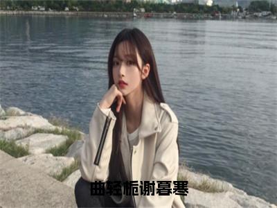 主角是谢暮寒曲轻栀的小说叫什么名字曲轻栀谢暮寒精彩结局阅读