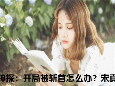 大唐小神探：开局被斩首怎么办？宋真(大唐小神探：开局被斩首怎么办？宋真)全文免费阅读无弹窗大结局_大唐小神探：开局被斩首怎么办？宋真小说（大唐小神探：开局被斩首怎么办？宋真）最新章节列表笔趣阁（大唐小神探：开局被斩首怎么办？宋真）