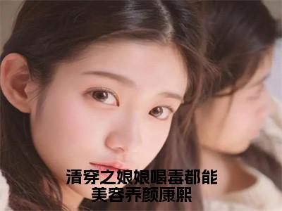 清穿之娘娘喝毒都能美容养颜康熙（林琉璃康熙）免费小说-林琉璃康熙（清穿之娘娘喝毒都能美容养颜康熙）全文精彩章节阅读-笔趣阁