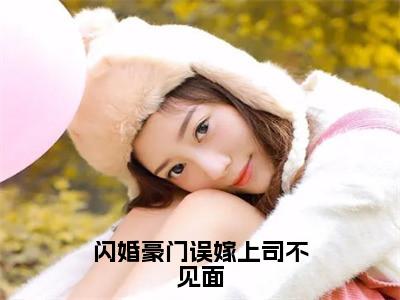 闪婚豪门误嫁上司不见面(沈卿傅靳)免费全文阅读小说_（闪婚豪门误嫁上司不见面）沈卿傅靳最新章节列表-笔趣阁