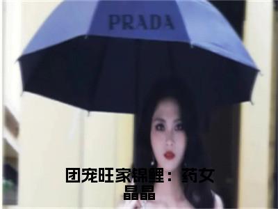 团宠旺家锦鲤：药女晶晶（李晶晶）全文免费阅读无弹窗大结局_团宠旺家锦鲤：药女晶晶全文免费阅读无弹窗最新章节列表