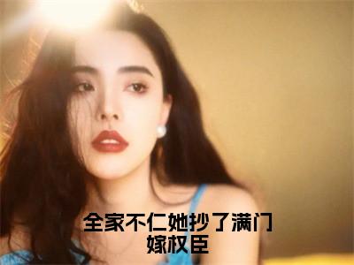 全家不仁她抄了满门嫁权臣姜乐妍薛离洛免费阅读大结局无弹窗-全家不仁她抄了满门嫁权臣小说推荐姜乐妍薛离洛精彩章节在线阅读