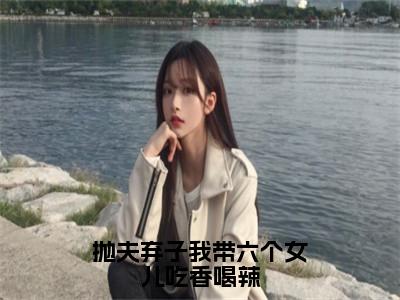 孟穗穗在线阅读（抛夫弃子我带六个女儿吃香喝辣）全文免费阅读_抛夫弃子我带六个女儿吃香喝辣最新章节列表_笔趣阁