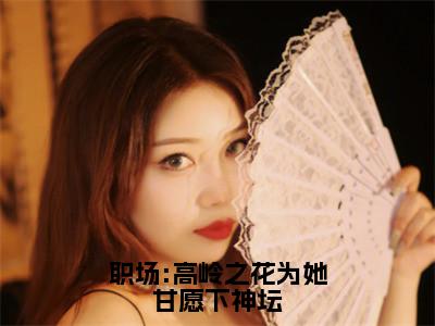 职场:高岭之花为她甘愿下神坛（苑明皙曲知遥）免费阅读无弹窗大结局_职场:高岭之花为她甘愿下神坛小说（苑明皙曲知遥）免费阅读最新章节列表