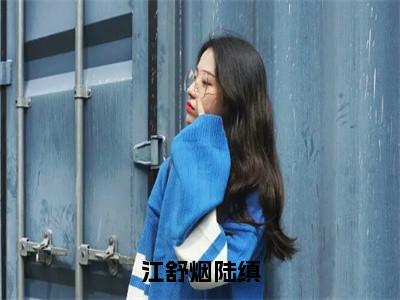 江舒烟陆缜小说全文免费阅读无弹窗-（江舒烟陆缜阅读无弹窗）穿越小说免费阅读_笔趣阁