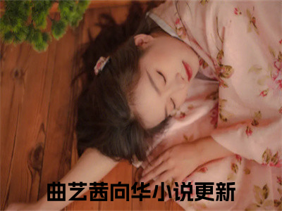 曲艺茜向华(曲艺茜向华)精彩美文-曲艺茜向华免费阅读