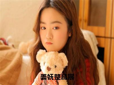 楚林宸姜妩小说姜妩楚林宸完整版阅读姜妩楚林宸全文在线赏析