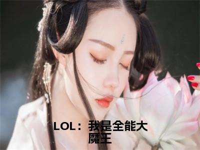 许峰全文（LOL：我是全能大魔王）完整版小说阅读无删减_（LOL：我是全能大魔王）许峰全本列表免费笔趣阁