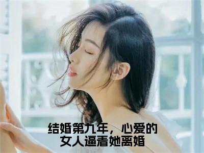 结婚第九年，心爱的女人逼着她离婚温阮周燃琛小说结局-结婚第九年，心爱的女人逼着她离婚全文无弹窗阅读