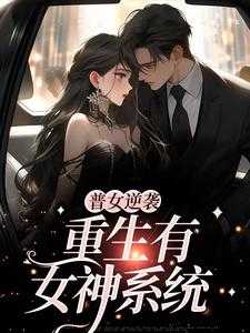 小说普女逆袭：重生有女神系统第10章完整版阅读