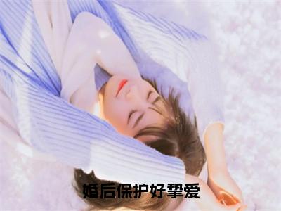 婚后保护好挚爱小说全文（温岁晚楚时川）精选免费小说_婚后保护好挚爱小说全文最新章节列表