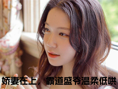 洛婉盛擎（娇妻在上，霸道盛爷温柔低哄）小说全文免费_洛婉盛擎（娇妻在上，霸道盛爷温柔低哄）最新章节目录笔趣阁