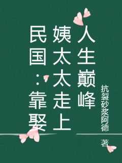 全本民国：靠娶姨太太走上人生巅峰（张林周慕雪）最新章节列表_全本民国：靠娶姨太太走上人生巅峰全文阅读