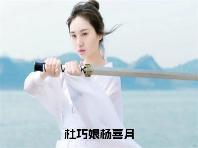 小说（杜巧娘杨喜月）免费阅读-小说（杨喜月杜巧娘）杜巧娘杨喜月全文在线赏析最新章节列表_笔趣阁