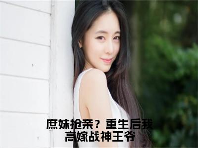 庶妹抢亲？重生后我高嫁战神王爷（许流光墨严晨）免费阅读无弹窗大结局_庶妹抢亲？重生后我高嫁战神王爷小说（许流光墨严晨）免费阅读最新章节列表