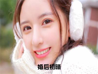 婚后初晴小说（周沉沈颐乔）全文免费阅读无弹窗大结局_婚后初晴小说最新章节列表_笔趣阁