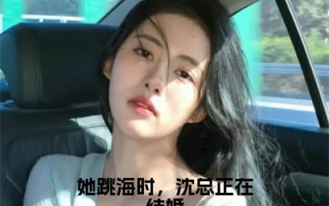 她跳海时，沈总正在结婚（沈墨瑾白楚楚）小说全文免费_她跳海时，沈总正在结婚（沈墨瑾白楚楚）最新章节目录笔趣阁