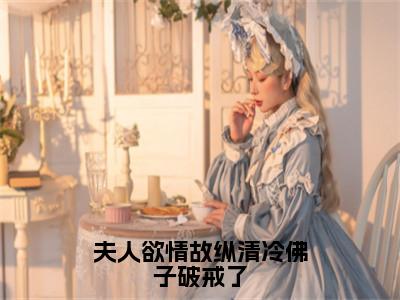 热门小说已完结虞晚月小说无弹窗大结局_虞晚月夫人欲情故纵清冷佛子破戒了全文阅读大结局