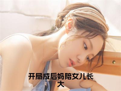 林钰白行简小说全文（开局成后妈陪女儿长大）在线阅读-林钰白行简全文免费阅读无弹窗大结局