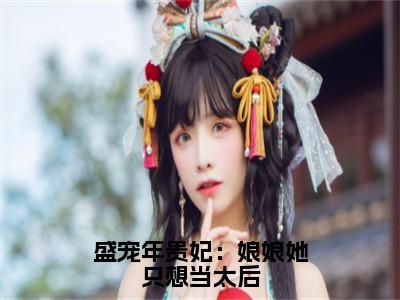 盛宠年贵妃：娘娘她只想当太后（年惜月）小说全文免费读无弹窗大结局_盛宠年贵妃：娘娘她只想当太后小说全文免费阅读