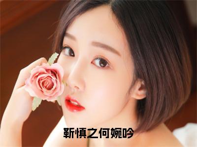 何婉吟靳慎之精彩小说-靳慎之何婉吟全章节免费阅读