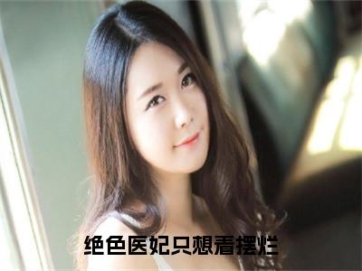 绝色医妃只想着摆烂在线阅读（谢陌之木汐容）全文免费阅读大结局_绝色医妃只想着摆烂免费最新章节列表_笔趣阁