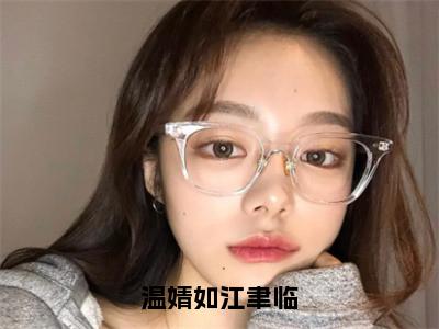 温婧如江聿临小说全文免费阅读（温婧如江聿临）全文免费阅读无弹窗_温婧如江聿临小说全文免费阅读